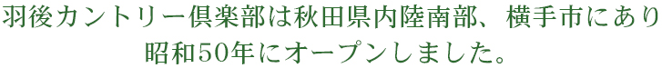 羽後カントリー倶楽部は秋田県内陸南部、横手市にあり昭和50年にオープンしました。